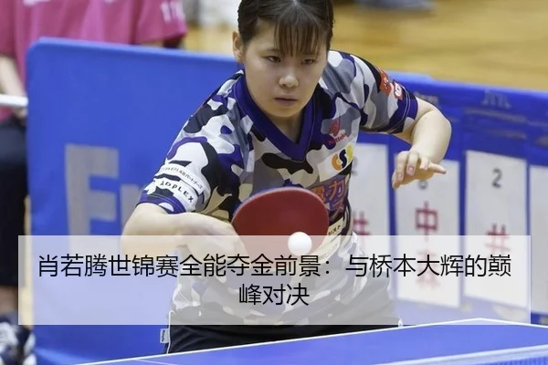 肖若腾世锦赛全能夺金前景：与桥本大辉的巅峰对决