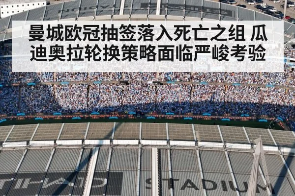 曼城欧冠抽签落入死亡之组 瓜迪奥拉轮换策略面临严峻考验