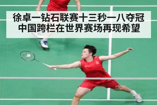 徐卓一钻石联赛十三秒一八夺冠中国跨栏在世界赛场再现希望